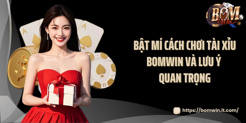 Bật mí cách chơi tài xỉu BOMWIN và lưu ý quan trọng