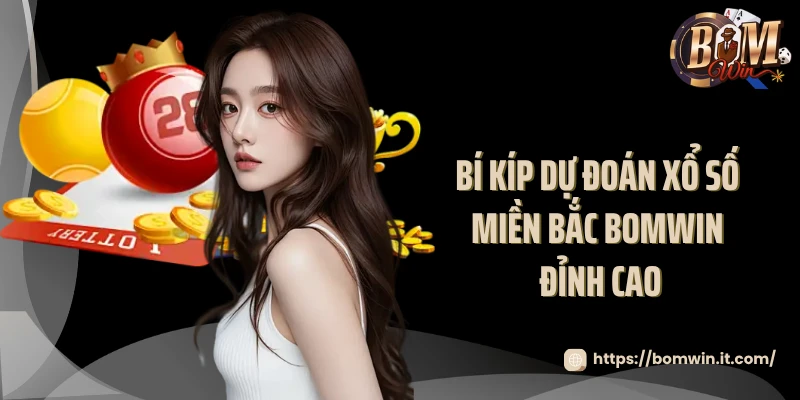 Soi Cầu Xổ Số Miền Bắc Bomwin Chiến Lược Đỉnh Cao 2025 Bí kíp dự đoán xổ số miền Bắc Bomwin đỉnh cao