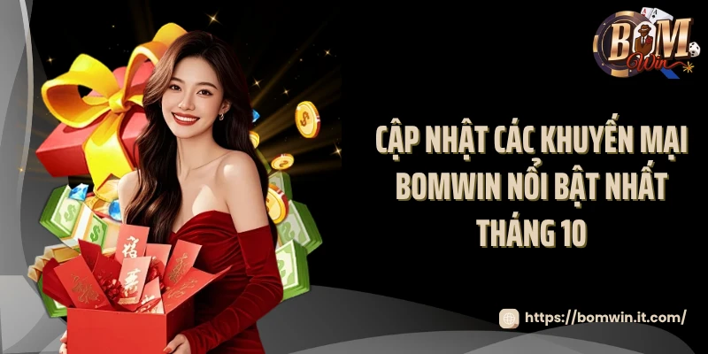 Cập nhật các khuyến mại BOMWIN nổi bật nhất tháng 10