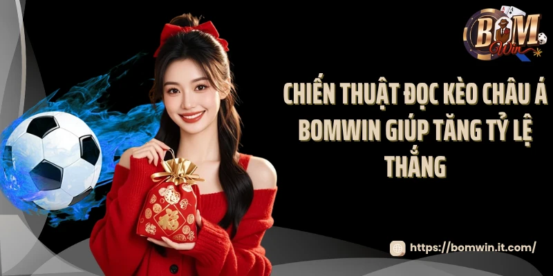 Chiến thuật đọc kèo châu Á Bomwin giúp tăng tỷ lệ thắng
