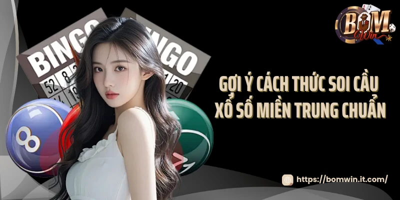 Gợi ý cách thức soi cầu xổ số miền Trung chuẩn