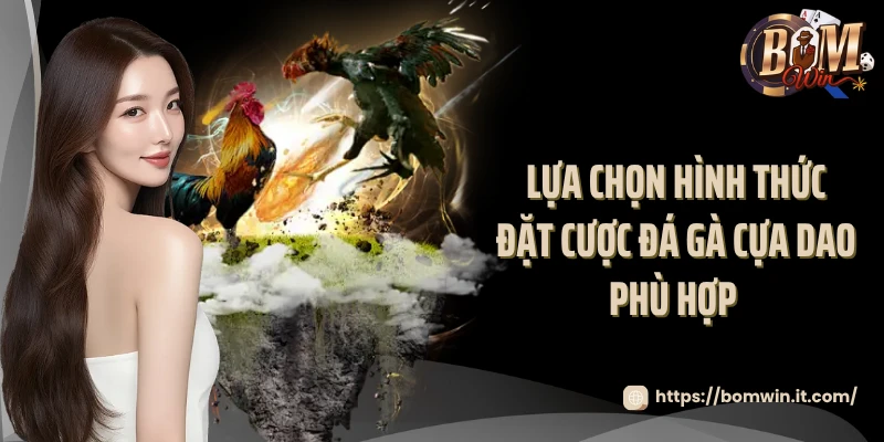 Đá Gà Cựa Dao Bomwin - Livestream Các Trận Đấu Mãn Nhãn 2025 Lựa chọn hình thức đặt cược đá gà cựa dao phù hợp