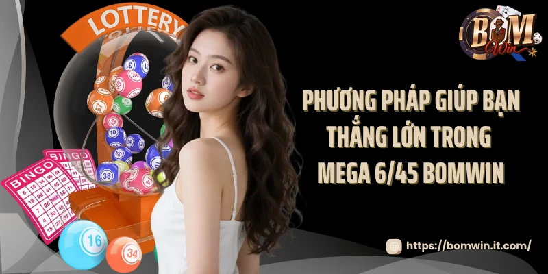 Phương pháp giúp bạn thắng lớn trong Mega 6/45 Bomwin 