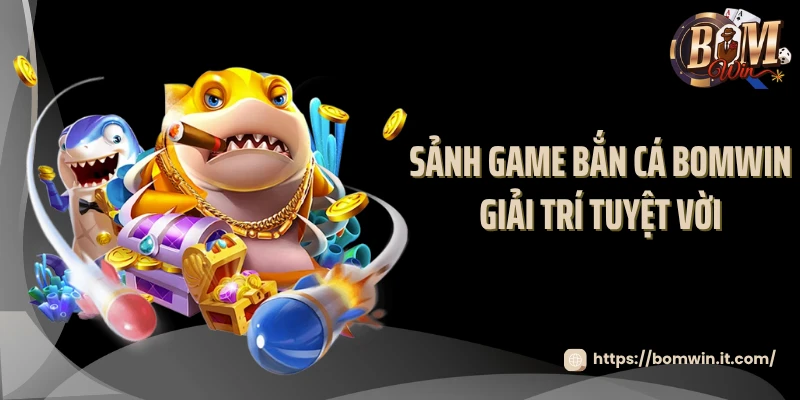 Sảnh game bắn cá BOMWIN giải trí tuyệt vời