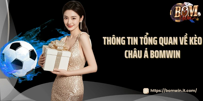 Thông tin tổng quan về kèo châu Á Bomwin