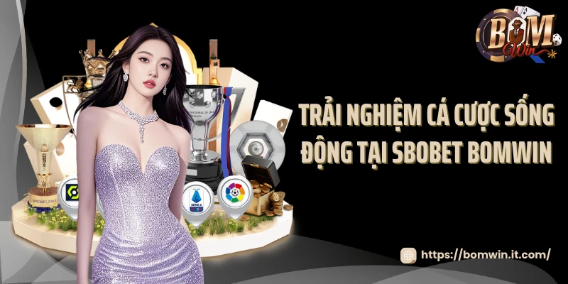 Trải nghiệm cá cược sống động tại SBOBET BOMWIN