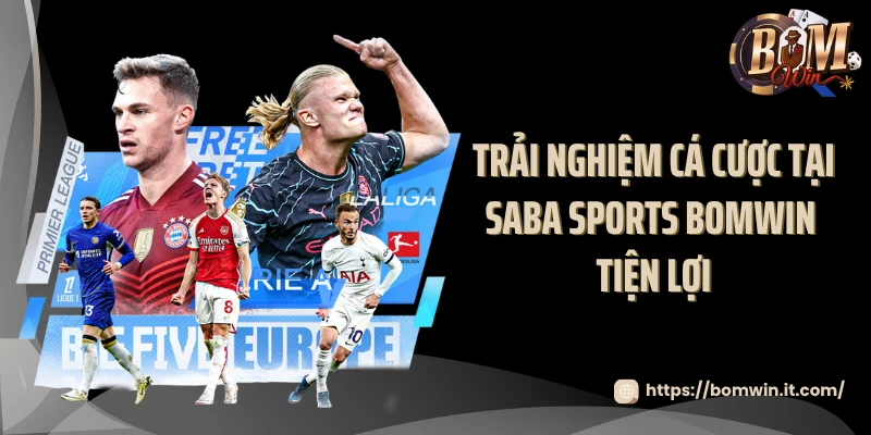 Saba Sports BOMWIN - Cá Cược Thể Thao Đỉnh Cao Châu Á 2025 Trải nghiệm cá cược tại Saba Sports BOMWIN tiện lợi