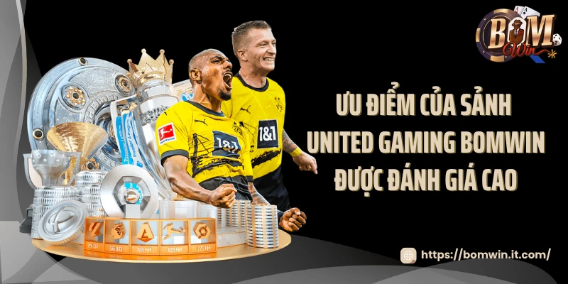 Ưu điểm của sảnh United Gaming BOMWIN được đánh giá cao